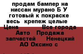 продам бампер на ниссан мурано Б/У (готовый к покраске, весь  крепеж целые) › Цена ­ 7 000 - Все города Авто » Продажа запчастей   . Ненецкий АО,Оксино с.